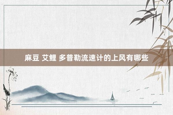 麻豆 艾鲤 多普勒流速计的上风有哪些