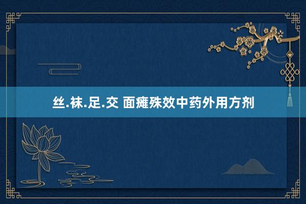 丝.袜.足.交 面瘫殊效中药外用方剂